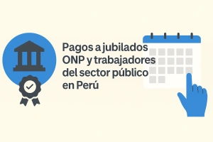 guía de pagos onp y sector público en perú: cómo y cuándo cobran
